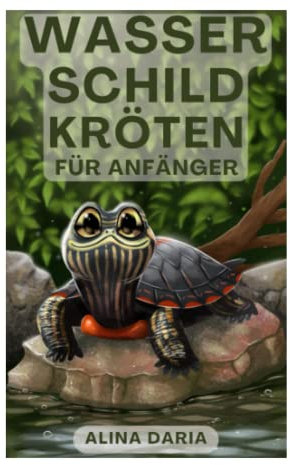 Wasserschildkröten für Anfänger: Haltung und Pflege von Wasserschildkröten und Sumpfschildkröten in deinem Zuhause