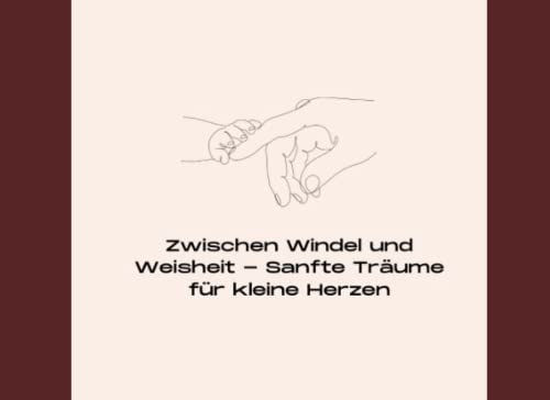 Zwischen Windel und Weisheit - Sanfte Träume für kleine Herzen
