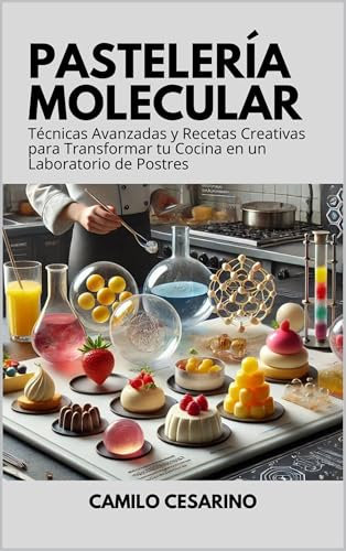Pastelería Molecular: Técnicas Avanzadas y Recetas Creativas para Transformar tu Cocina en un Laboratorio de Postres (Crudo y Sin Filtro)