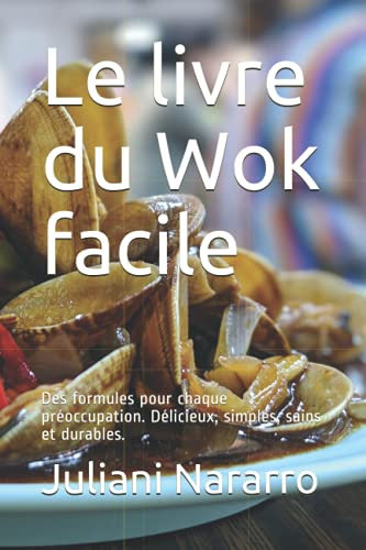 Le livre du Wok facile: Des formules pour chaque préoccupation. Délicieux, simples, sains et durables.