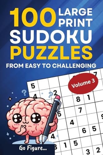 Go Figure...100 Large Print Sudoku Puzzles from Easy to Challenging Volume 3: 9x9 Grid Format for Adults and Seniors with Brain Teasing Logic Puzzles; A Great Activity and Perfectly Sized for Travel