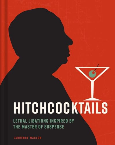 Hitchcocktails: Thriller Chillers Based on the Master of Suspense: Lethal Libations Inspired by the Master of Suspense