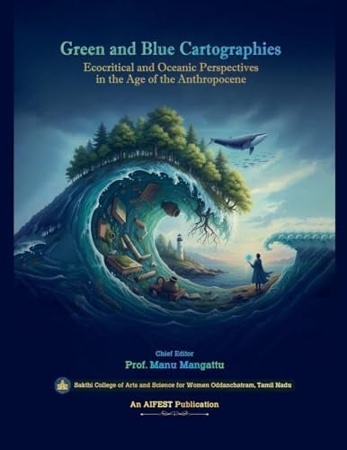 Green and Blue Cartographies: Ecocritical and Oceanic Perspectives in the Age of the Anthropocene