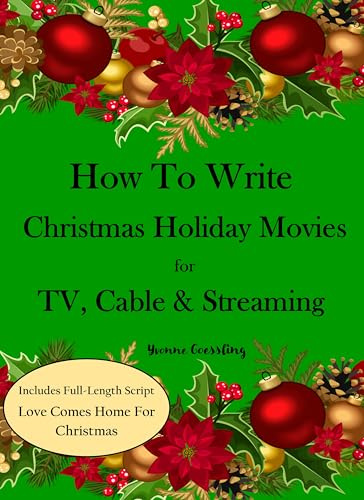 How To Write Christmas Holiday Movies for TV, Cable & Streaming: Includes Full Length Script - Love Comes Home For Christmas