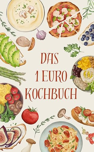 Das 1-EURO-Kochbuch: Spar dir den Stress, nicht den Geschmack