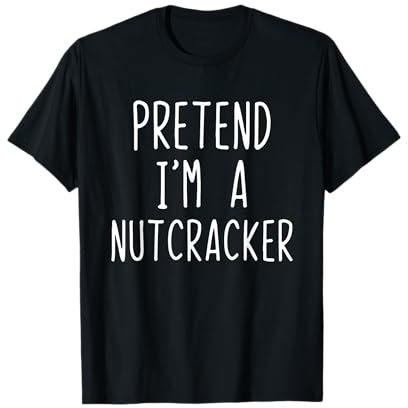 Pretend I'm A Nutcracker Costume Halloween Simple Funny T-Shirt