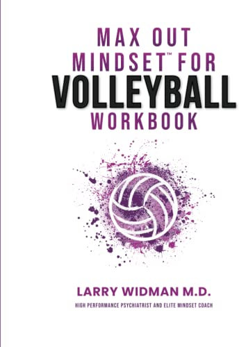 Max Out Mindset For Volleyball Workbook: A Workbook For Coaches, Athletes, Teams & Parents To Help You Be In The Best Position To Max Out When It Matters The Most