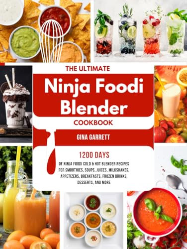 The Ultimate Ninja Foodi Blender Cookbook: 1200 Days of Ninja Foodi Cold & Hot Blender Recipes for Smoothies, Soups, Juices, Milkshakes, Appetizers, Breakfasts, Frozen Drinks, Desserts, and More