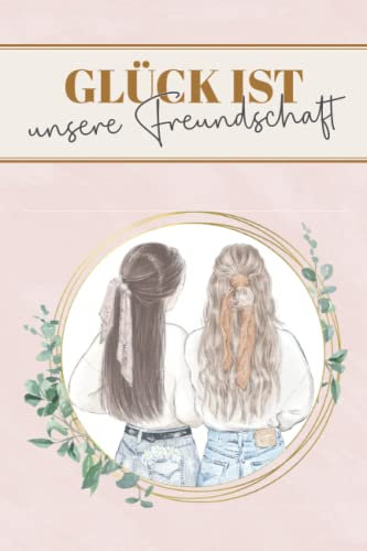 Geschenke Für Freundinnen - Freundebuch: Glück ist Dich als Freundin zu haben, Freundschaftsbuch schöne Freundschaftsgeschenke für Erwachsene und Teenager, Poesiealbum für 2 Mädchen