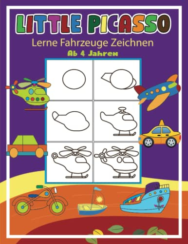 Little Picasso Lerne Fahrzeuge Zeichnen: Zeichnen lernen ganz einfach, kleine Lernbuch für Jungen und Mädchen, Kindergarten, Vorschulkinder, Grundschule, Schritt für Schritt malen lernen