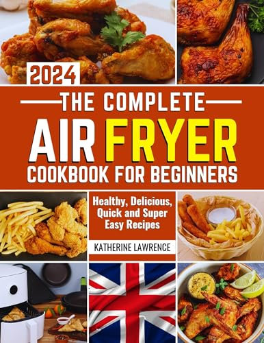 THE COMPLETE AIRFRYER COOKBOOK FOR BEGINNERS 2024: Healthy, Delicious, Quick and Super Easy Recipes (Air Fryer Cookbook for Beginners)