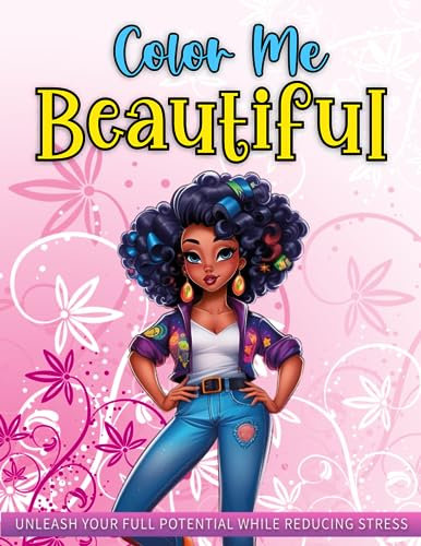 Color Me Beautiful: Unleash Your Full Potential While Reducing Stress (Coloring Your Way to a Better You)