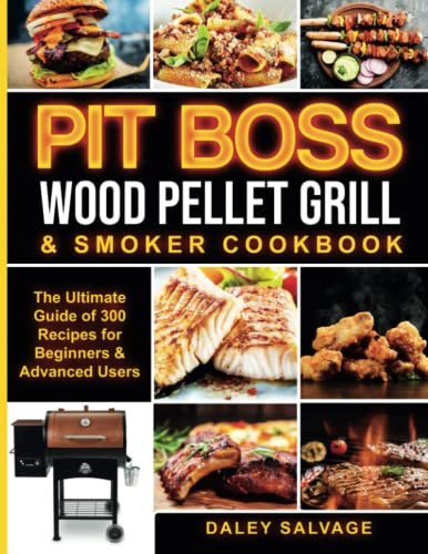 PIT BOSS WOOD PELLET GRILL & SMOKER COOKBOOK: The Ultimate Guide of 300 Recipes for Beginners & Advanced Users