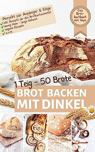 1 TEIG – 50 BROTE: Brot backen mit Dinkel: DAS BROTBACKBUCH MIT HEFE I Perfekt für Einsteiger, Anfänger & Eilige I inkl. Rezepte für den Brotbackautomat, ... u.v.m. (Backen - die besten Rezepte)