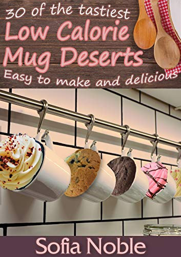 Low Calorie Mug Cakes: Microwave Keto (Low Carb), High Protein and Low Fat Desserts: Quick, easy and mess free!