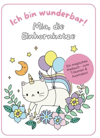 Magisches Mia Malbuch: 19 zauberhafte Einhorn-Katze-Motive mit positiven Affirmationen: Kreativität, Selbstvertrauen & Entspannung für Kinder ab 4 Jahren