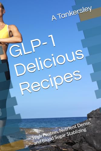 GLP-1 Delicious Recipes: High Protein, Nutrient Dense, and Blood Sugar Stablizing
