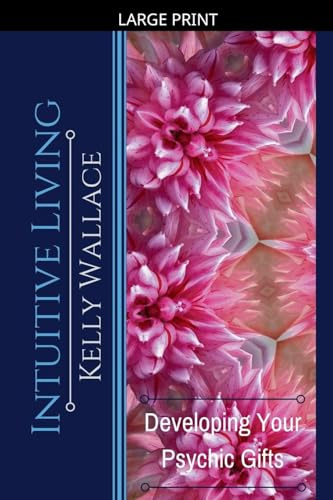 Intuitive Living - Developing Your Psychic Gifts