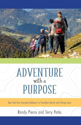 Adventure with a Purpose: How God Uses Everyday Believers to Transform Hearts and Change Lives