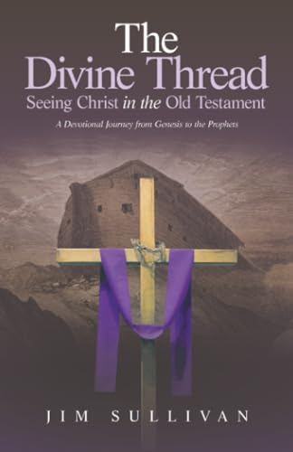 The Divine Thread Seeing Christ in the Old Testament: A Devotional Journey from Genesis to the Prophets