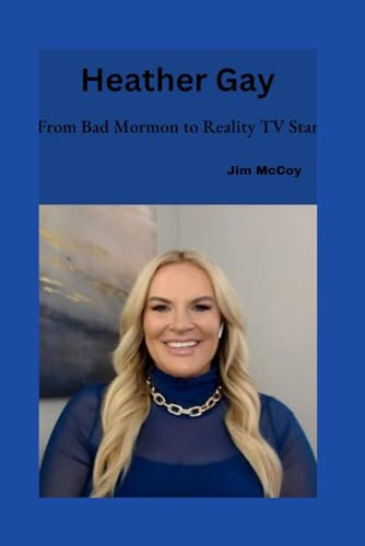 Heather Gay: From Bad Mormon To Reality Tv Star (Biographies of Notable People)