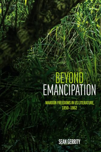 Beyond Emancipation: Maroon Freedoms in US Literature, 1850–1862 (SUNY series in Multiethnic Literatures)