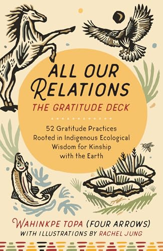 All Our Relations--The Gratitude Deck: 52 Gratitude Practices Rooted in Indigenous Ecological Wisdom for Kinship with the Earth
