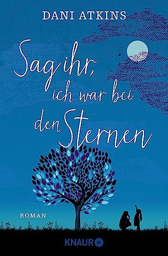 Sag ihr, ich war bei den Sternen: Roman | Zum Weinen schön - Familien-Drama, Liebes-Geschichte und ganz große Gefühle