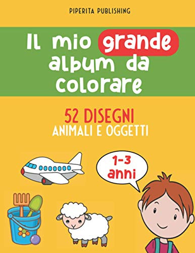 Il Mio Grande Album da Colorare: 52 disegni di animali e oggetti in un grande libro per bambini e bambine 1-3 anni (matite, pennarelli, pastelli a cera)