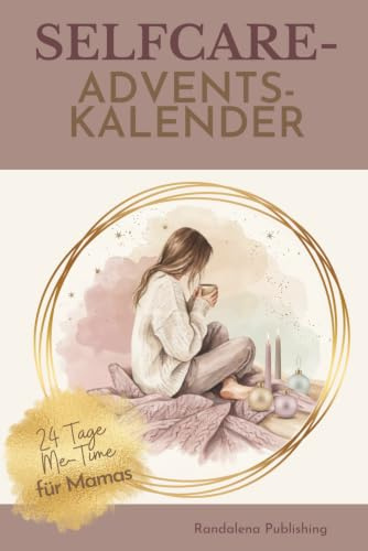 Selfcare Adventskalender für Mamas: 24 Tage MeTime, Achtsamkeit & kleine Auszeiten für gestresste Mütter in der Weihnachtszeit