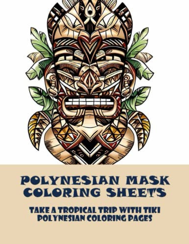 Polynesian Mask Coloring Sheets: Take A Tropical Trip With Tiki Polynesian Coloring Pages