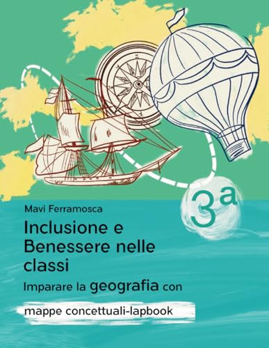 Inclusione e benessere nelle classi. Imparare la geografia con mappe concettuali-lapbook
