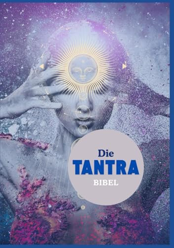 Die Tantra Bibel: Grundwissen Tantra – Tantra Yoga- Tantra Massage: NEU