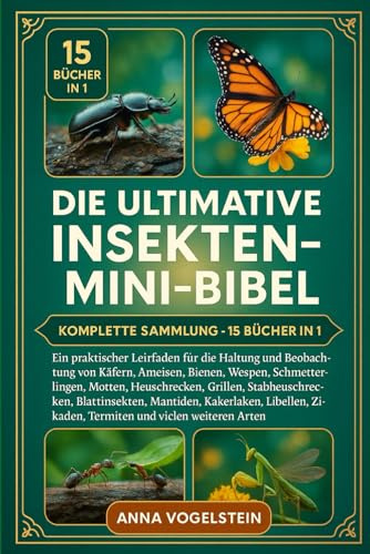 Die Ultimative Insekten-Mini-Bibel: Komplette Sammlung – 15 Bücher In 1: Ein praktischer Leitfaden für die Haltung und Beobachtung von Käfern, ... Heuschrecken, Grillen, Stabheuschrecken...