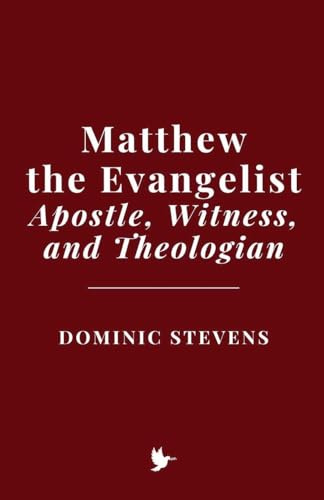 Matthew the Evangelist: Apostle, Witness, and Theologian