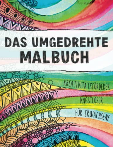 Das Umgedrehte Malbuch: Kreativitätsförderer | Angstlöser für Erwachsene | Kreativ Rückwärts Ausmalbuch für Entspannung | Kritzelbuch Erwachsene