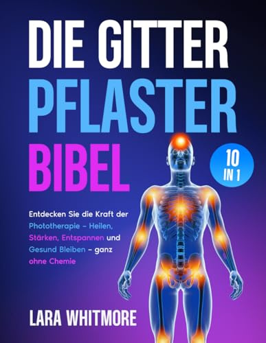 Die Gitterpflaster Bibel: [10 IN 1] Natürliche Hilfe bei Schmerzen, Schlafproblemen, Erschöpfung & Stress – mit bewährten Phototherapie-Anwendungen