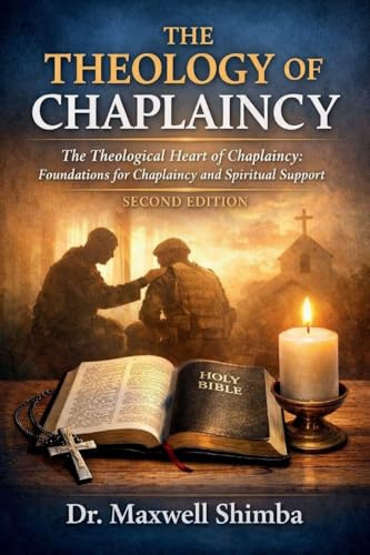 THE THEOLOGY OF CHAPLAINCY: The Theological Heart of Chaplaincy: Foundations for Chaplaincy and Spiritual Support