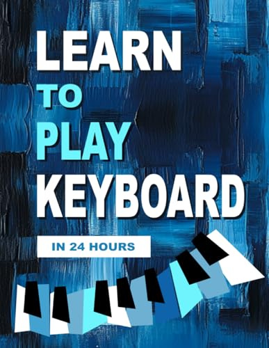 Learn to Play Keyboard in 24 Hours: Easy all-in one piano course for ADULTS, TEENS, KIDS | Great for self teaching | Lessons, theory, technique