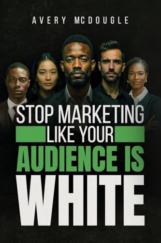 Stop Marketing Like Your Audience Is White: Breaking the Default Mold in Marketing and Messaging