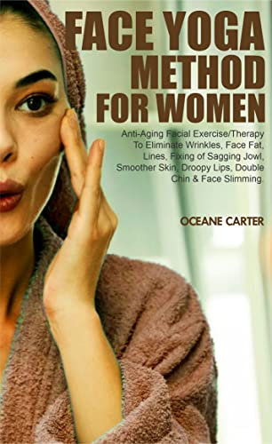 FACE YOGA METHOD FOR WOMEN: Anti-Aging Facial Exercise/Therapy To Eliminate Wrinkles, Face Fat, Lines, Fixing of Sagging Jowl, Smoother Skin, Droopy Lips, ... Chin & Face Slimming. (English Edition)