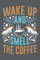 WAKE UP AND SMELL THE COFFEE: Coffee Tasting Journal, Coffee Lovers Notebook, Diary, Handbook, Log Book, Track Rate Record Coffee Varieties and Roasts, Gift for Coffee Drinkers