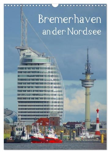 Bremerhaven an der Nordsee (Wandkalender 2026 DIN A3 hoch), CALVENDO Monatskalender: Großstadt an der Nordseeküste im Bundesland Bremen (CALVENDO Orte)
