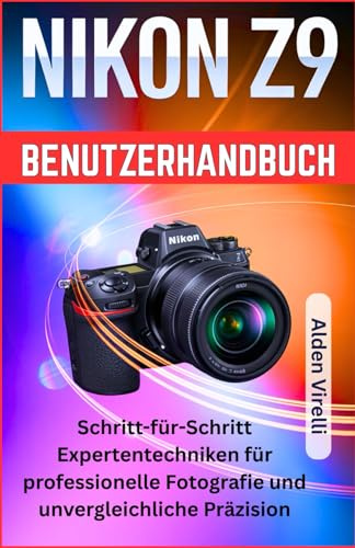 Nikon Z9 Benutzerhandbuch: Schritt-für-Schritt Expertentechniken für professionelle Fotografie und unvergleichliche Präzision (GERMAN-CAMERA GUIDES, Band 4)