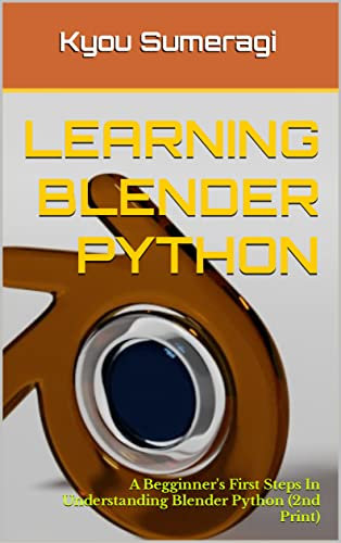 LEARNING BLENDER PYTHON: A Begginner's First Steps In Understanding Blender Python (2nd Print) (English Edition)