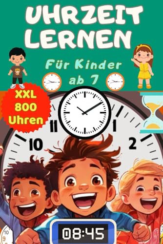 Uhrzeit lernen für Kinder ab 7 – Das Buch zum Uhren lesen lernen für Mädchen und Jungen - Uhr und Zeit lernen für Kinder in der Vorschule oder ... Zeiten üben - auch für Kinder ab 8, 6, 5, 4