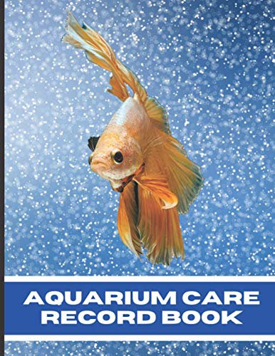 Aquarium Care Record Book: Keep Your Freshwater or Salt Water Aquascape Aquarium & Fish in Excellent Condition Using This Day by Day Record Keeping Book