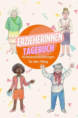 Erzieherinnen Tagebuch: Achtsamkeitsübungen für den Alltag: ein Geschenk für Erzieher / Erzieherin