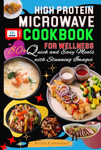 High-Protein Microwave Cookbook for wellness: 80+ Quick and Easy Meals with Stunning Image