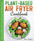Plant-Based Air Fryer Cookbook: Crispy and Delicious Air Fryer Recipes for Plant-Based Eaters (FULL-COLOR EDITION)